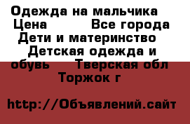 Одежда на мальчика  › Цена ­ 100 - Все города Дети и материнство » Детская одежда и обувь   . Тверская обл.,Торжок г.
